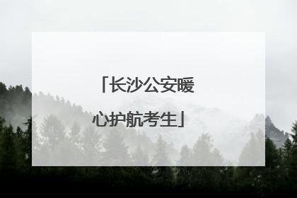 长沙公安暖心护航考生