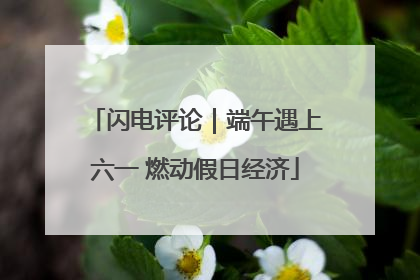 闪电评论｜端午遇上六一 燃动假日经济
