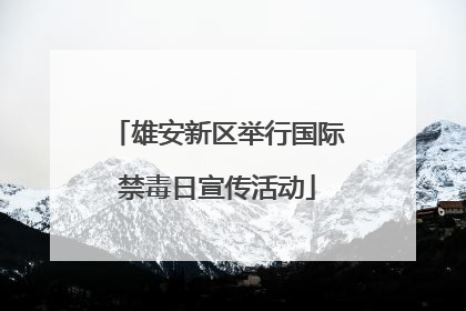 雄安新区举行国际禁毒日宣传活动