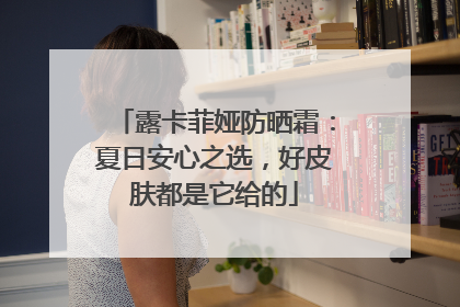 露卡菲娅防晒霜：夏日安心之选，好皮肤都是它给的