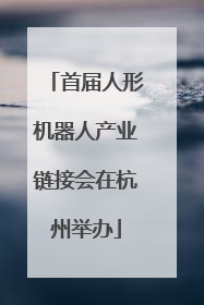 首届人形机器人产业链接会在杭州举办