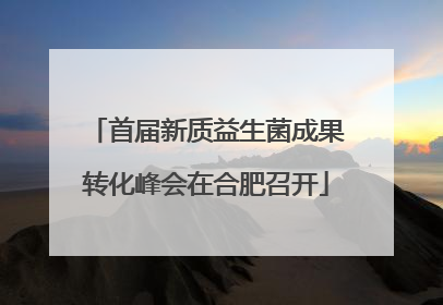首届新质益生菌成果转化峰会在合肥召开