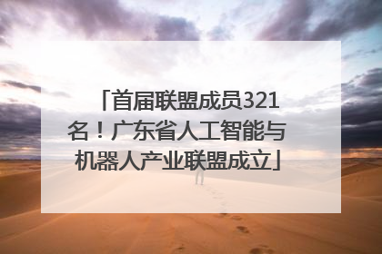 首届联盟成员321名！广东省人工智能与机器人产业联盟成立