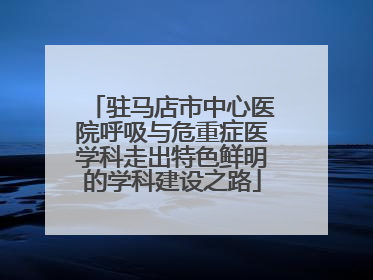 驻马店市中心医院呼吸与危重症医学科走出特色鲜明的学科建设之路