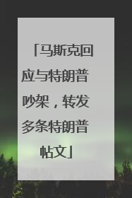 马斯克回应与特朗普吵架，转发多条特朗普帖文