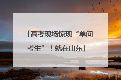 高考现场惊现“单间考生”！就在山东