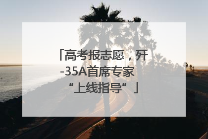 高考报志愿，歼-35A首席专家“上线指导”