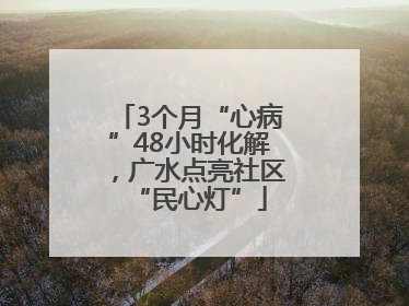 3个月“心病”48小时化解，广水点亮社区“民心灯”