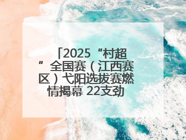 2025“村超”全国赛（江西赛区）弋阳选拔赛燃情揭幕 22支劲旅绿茵逐梦