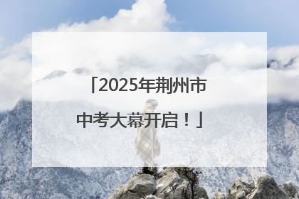 2025年荆州市中考大幕开启！