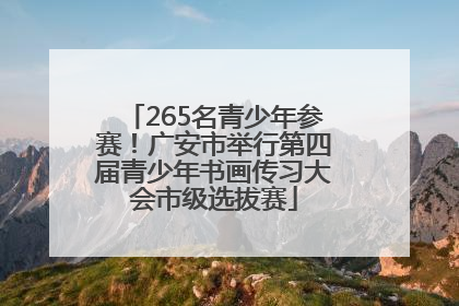 265名青少年参赛！广安市举行第四届青少年书画传习大会市级选拔赛