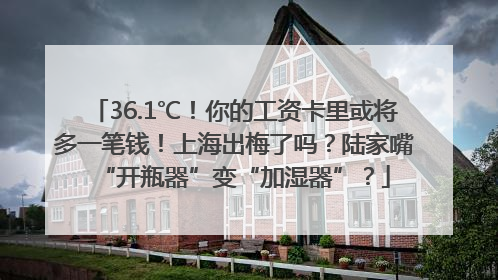 36.1℃！你的工资卡里或将多一笔钱！上海出梅了吗？陆家嘴“开瓶器”变“加湿器”？