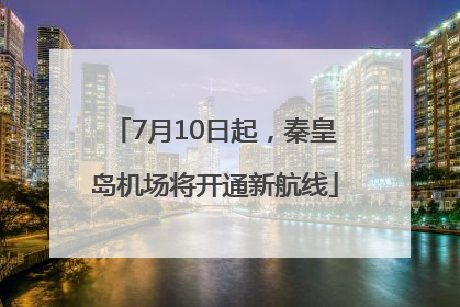 7月10日起，秦皇岛机场将开通新航线