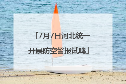 7月7日河北统一开展防空警报试鸣