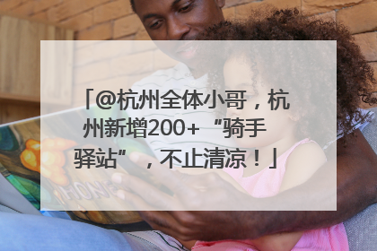 @杭州全体小哥，杭州新增200+“骑手驿站”，不止清凉！