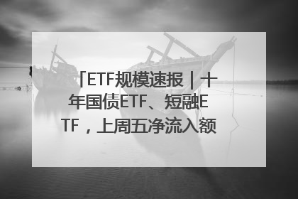 ETF规模速报｜十年国债ETF、短融ETF，上周五净流入额均超20亿元