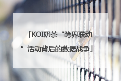 KOI奶茶“跨界联动”活动背后的数据战争