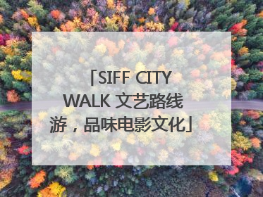 SIFF CITY WALK 文艺路线游，品味电影文化
